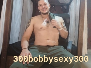 300bobbysexy300