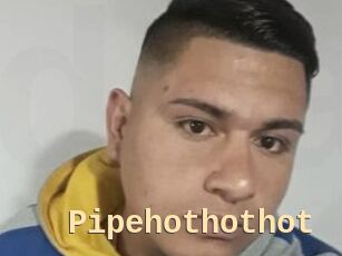 Pipehothothot