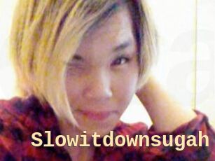 Slowitdownsugah