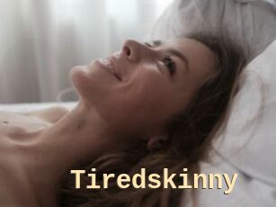 Tiredskinny